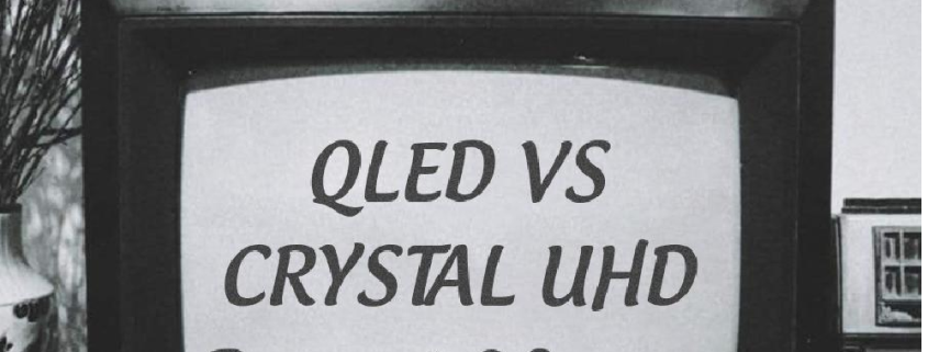 Crystal UHD vs QLED